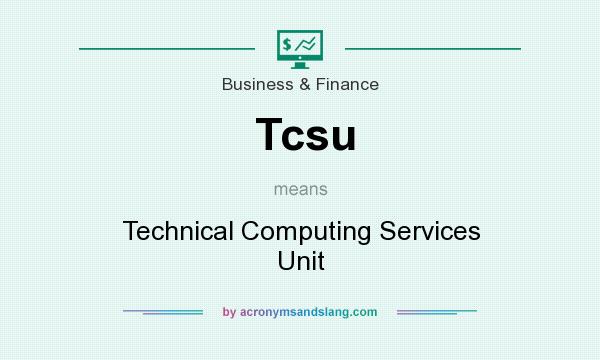 What does Tcsu mean? It stands for Technical Computing Services Unit