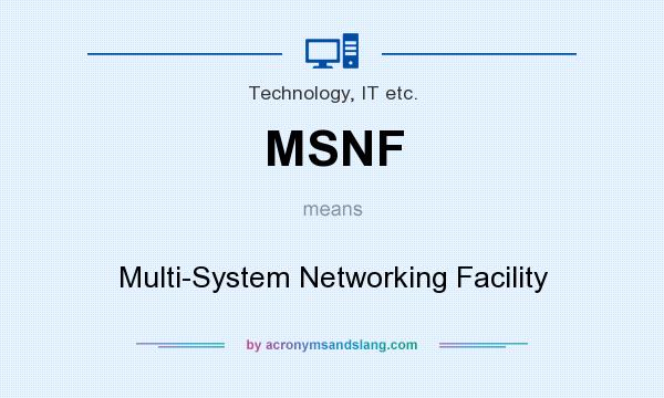 What does MSNF mean? It stands for Multi-System Networking Facility