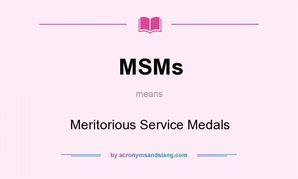 What does MSMs mean? It stands for Meritorious Service Medals