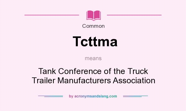 What does Tcttma mean? It stands for Tank Conference of the Truck Trailer Manufacturers Association
