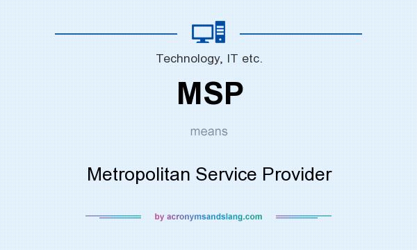 What does MSP mean? It stands for Metropolitan Service Provider