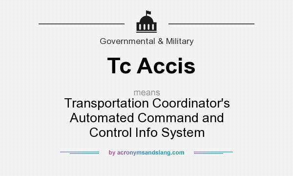 What does Tc Accis mean? It stands for Transportation Coordinator`s Automated Command and Control Info System