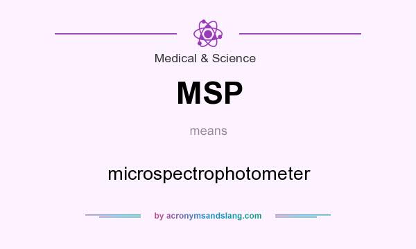 What does MSP mean? It stands for microspectrophotometer