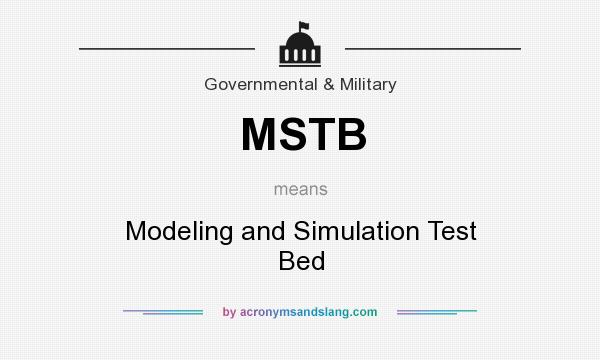 What does MSTB mean? It stands for Modeling and Simulation Test Bed