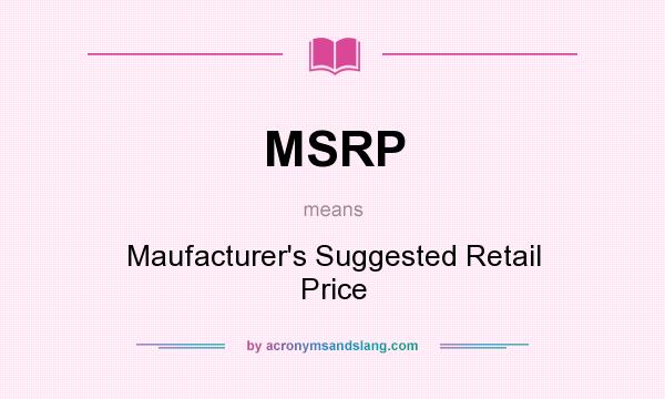 What does MSRP mean? It stands for Maufacturer`s Suggested Retail Price