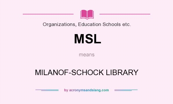 What does MSL mean? It stands for MILANOF-SCHOCK LIBRARY