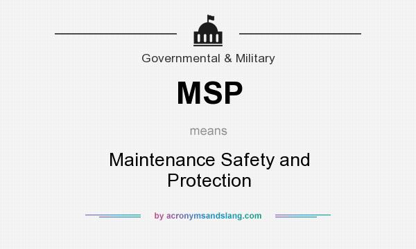 What does MSP mean? It stands for Maintenance Safety and Protection