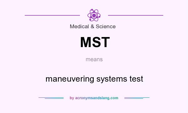 What does MST mean? It stands for maneuvering systems test