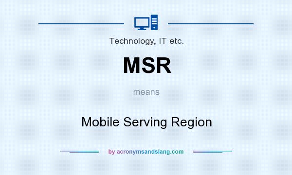 What does MSR mean? It stands for Mobile Serving Region