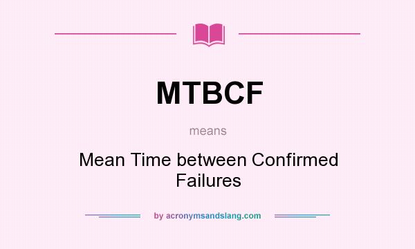 What does MTBCF mean? It stands for Mean Time between Confirmed Failures