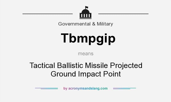 What does Tbmpgip mean? It stands for Tactical Ballistic Missile Projected Ground Impact Point
