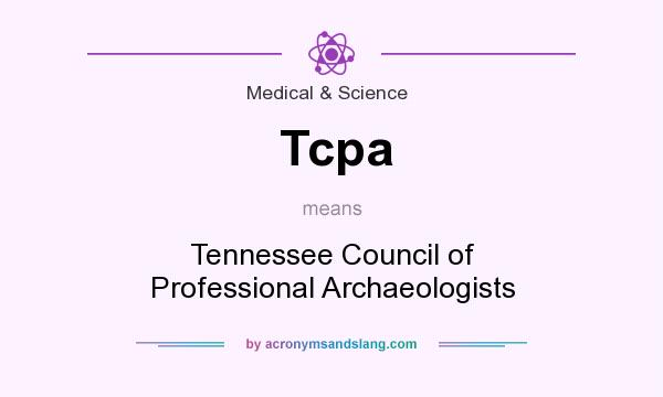 What does Tcpa mean? It stands for Tennessee Council of Professional Archaeologists