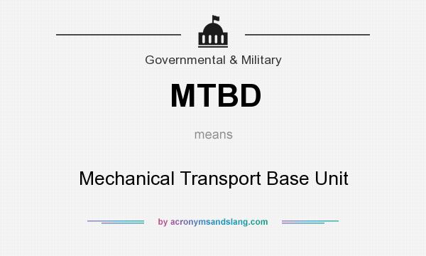 What does MTBD mean? It stands for Mechanical Transport Base Unit