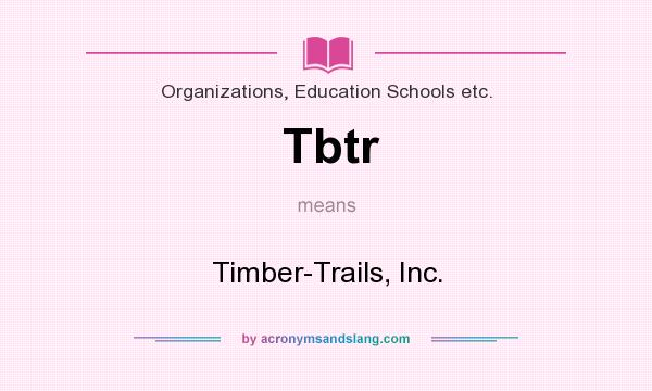 What does Tbtr mean? It stands for Timber-Trails, Inc.