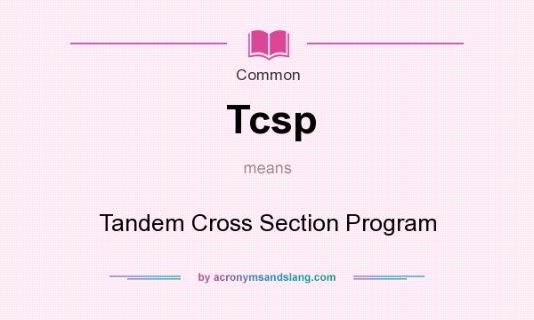 What does Tcsp mean? It stands for Tandem Cross Section Program