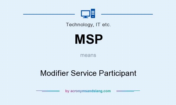 What does MSP mean? It stands for Modifier Service Participant