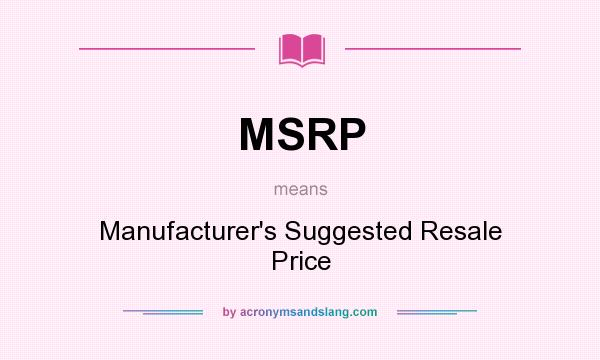 What does MSRP mean? It stands for Manufacturer`s Suggested Resale Price