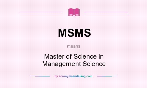 What does MSMS mean? It stands for Master of Science in Management Science