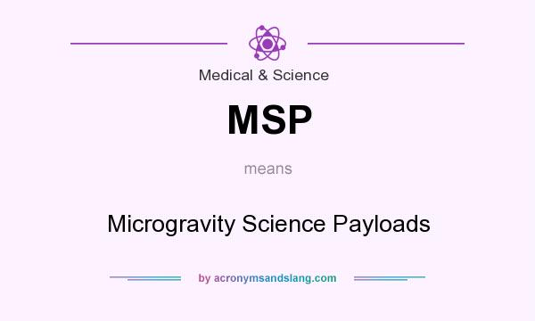 What does MSP mean? It stands for Microgravity Science Payloads