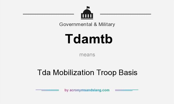 What does Tdamtb mean? It stands for Tda Mobilization Troop Basis
