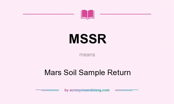 What does MSSR mean? It stands for Mars Soil Sample Return