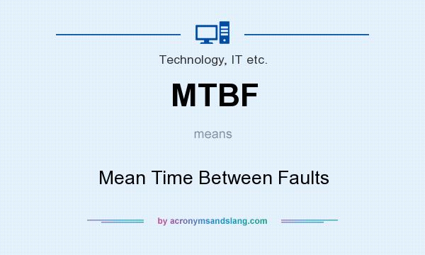 What does MTBF mean? It stands for Mean Time Between Faults
