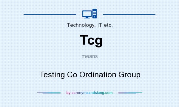 What does Tcg mean? It stands for Testing Co Ordination Group