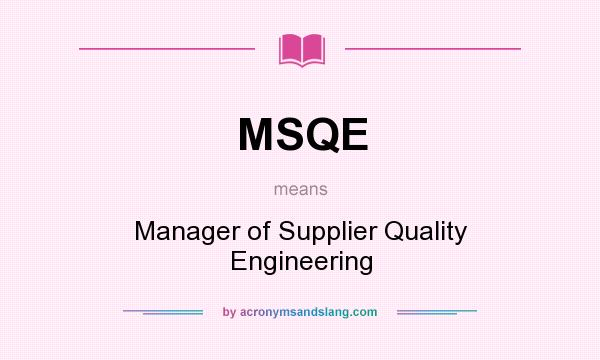 What does MSQE mean? It stands for Manager of Supplier Quality Engineering