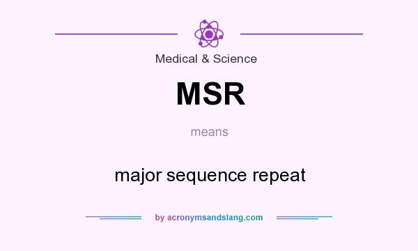 What does MSR mean? It stands for major sequence repeat