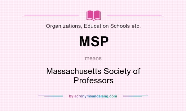 What does MSP mean? It stands for Massachusetts Society of Professors