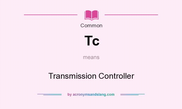 What does Tc mean? It stands for Transmission Controller