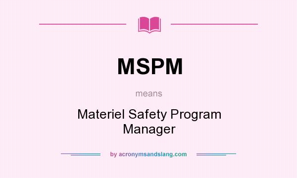 What does MSPM mean? It stands for Materiel Safety Program Manager