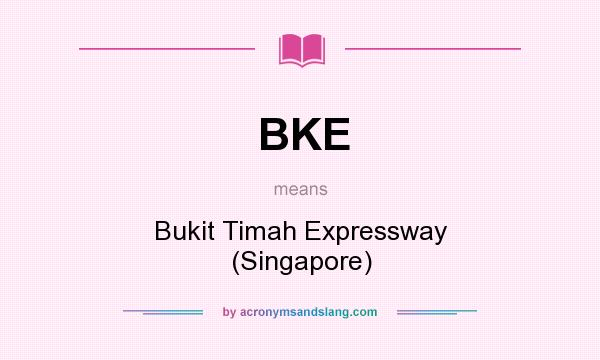What does BKE mean? It stands for Bukit Timah Expressway (Singapore)