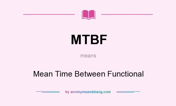 What does MTBF mean? It stands for Mean Time Between Functional