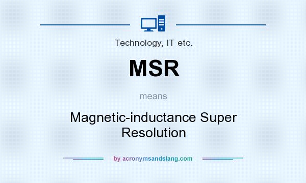 What does MSR mean? It stands for Magnetic-inductance Super Resolution