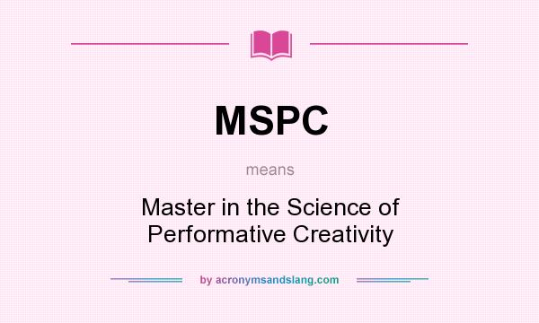 What does MSPC mean? It stands for Master in the Science of Performative Creativity