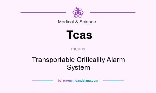 What does Tcas mean? It stands for Transportable Criticality Alarm System