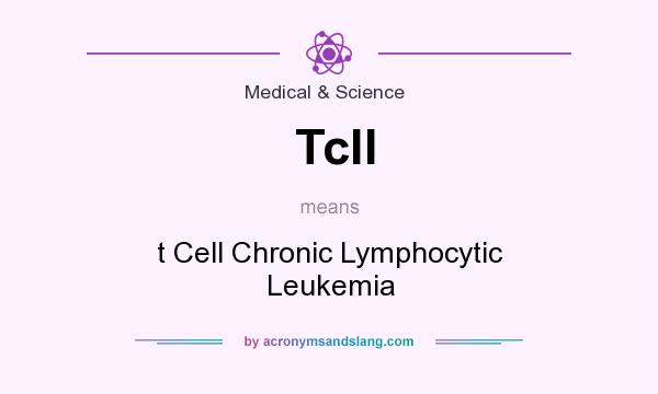 What does Tcll mean? It stands for t Cell Chronic Lymphocytic Leukemia