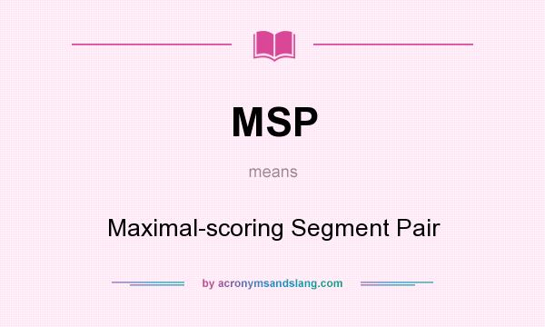 What does MSP mean? It stands for Maximal-scoring Segment Pair