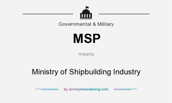 What does MSP mean? It stands for Ministry of Shipbuilding Industry