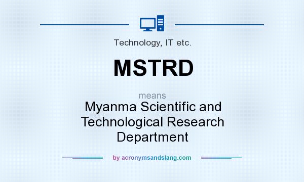What does MSTRD mean? It stands for Myanma Scientific and Technological Research Department