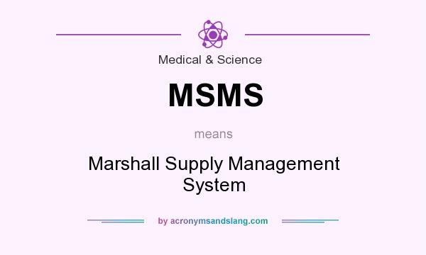 What does MSMS mean? It stands for Marshall Supply Management System