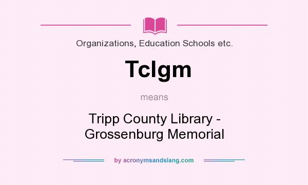 What does Tclgm mean? It stands for Tripp County Library - Grossenburg Memorial
