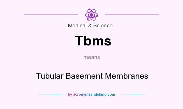 What does Tbms mean? It stands for Tubular Basement Membranes