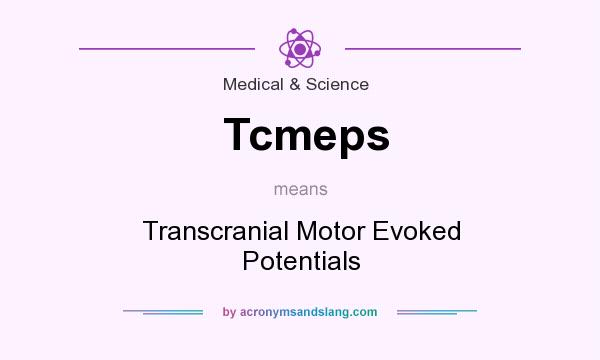 What does Tcmeps mean? It stands for Transcranial Motor Evoked Potentials