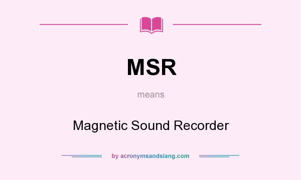 What does MSR mean? It stands for Magnetic Sound Recorder