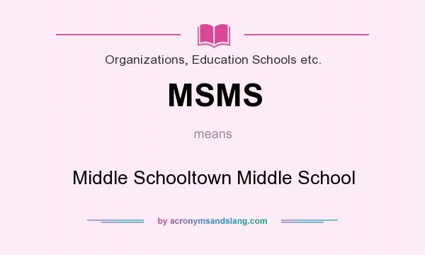 What does MSMS mean? It stands for Middle Schooltown Middle School