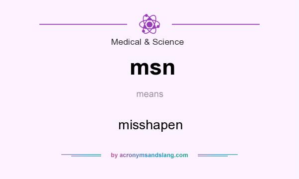 What does msn mean? It stands for misshapen