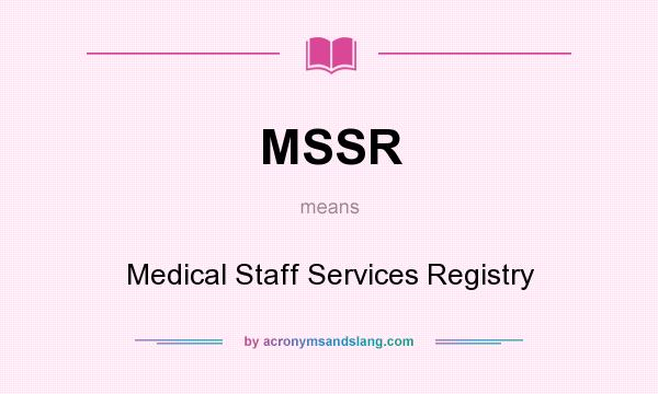 What does MSSR mean? It stands for Medical Staff Services Registry