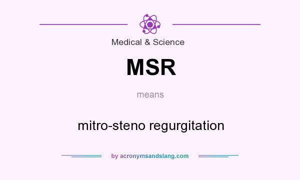 What does MSR mean? It stands for mitro-steno regurgitation